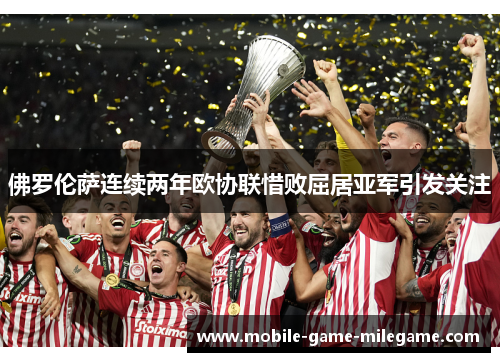 佛罗伦萨连续两年欧协联惜败屈居亚军引发关注