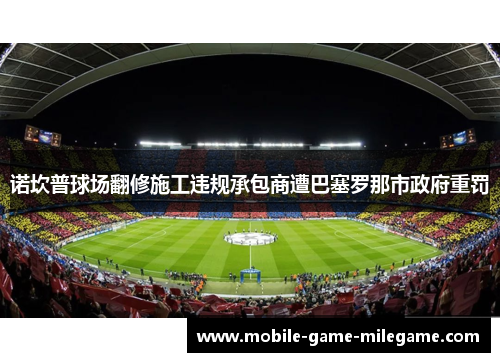 诺坎普球场翻修施工违规承包商遭巴塞罗那市政府重罚