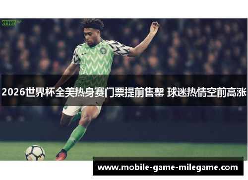 2026世界杯全美热身赛门票提前售罄 球迷热情空前高涨