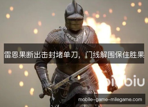 雷恩果断出击封堵单刀，门线解围保住胜果